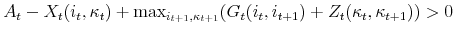  A_t-X_t(i_t,\kappa_t)+\max_{i_{t+1},\kappa_{t+1}}(G_t(i_t,i_{t+1})+Z_t(\kappa_t,\kappa_{t+1}))>0