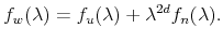 \displaystyle f_{w}(\lambda)=f_{u}(\lambda)+{\lambda}^{2d}f_{n}(\lambda).% 