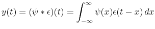 \displaystyle y(t)=(\psi\ast\epsilon)(t)=\int_{-\infty}^{\infty}\psi(x)\epsilon(t-x)\,dx % 