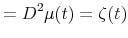 \displaystyle =D^{2}\mu(t)=\zeta(t)