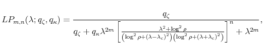 \displaystyle LP_{m,n}(\lambda;q_{\zeta},q_{\kappa})=\frac{q_{\zeta}}{q_{\zeta}+q_{\kappa }\lambda^{2m}\left[ \frac{\lambda^{2}+\log^{2}\rho}{\left( \log^{2}% \rho+{(\lambda-\lambda_{c})}^{2}\right) \left( \log^{2}\rho+{(\lambda +\lambda_{c})}^{2}\right) }\right] ^{n}+\lambda^{2m}},% 