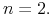  n=2.