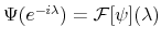  \Psi(e^{-i\lambda})= \mathcal{F}[\psi] (\lambda)