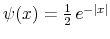  \psi(x)=\frac{1 }% {2}\,e^{-\vert x\vert}