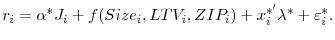 \displaystyle r_i = \alpha ^{*} J_i + f(Size_i,LTV_i,ZIP_i) + x_i^{*'} \lambda ^{*} + \varepsilon_i ^{*}.