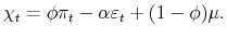 \displaystyle \chi_{t} = \phi\pi_{t} -\alpha\varepsilon_{t} +(1-\phi)\mu.% 