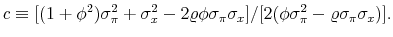  c \equiv[(1+\phi^{2})\sigma_{\pi}^{2} +\sigma _{x}^{2} -2\varrho\phi\sigma_{\pi}\sigma_{x}]/[2(\phi\sigma_{\pi}^{2}% -\varrho\sigma_{\pi}\sigma_{x})].
