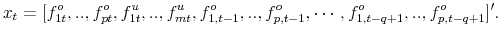 \displaystyle x_{t}=[f^{o}_{1t},..,f^{o}_{pt},f^{u}_{1t},..,f^{u}_{mt}, f^{o}_{1,t-1},..,f^{o}_{p,t-1}, \cdots,f^{o}_{1,t-q+1},..,f^{o}_{p,t-q+1}]^{\prime}.