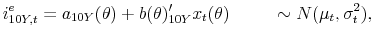 \displaystyle i^{e}_{10Y,t} = a_{10Y}(\theta)+ b(\theta)^{\prime}_{10Y}x_{t}(\theta)\hspace{1cm} \sim N(\mu_{t}, \sigma_{t}^{2}),