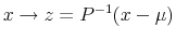  x\rightarrow z= P^{-1}(x - \mu)