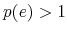 p(e) > 1