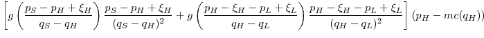 \displaystyle \left[ g\left(\frac{p_S-p_H+\xi_H}{q_S-q_H}\right)\frac{p_S-p_H+\xi_H}{(q_S-q_H)^2} +g\left(\frac{p_H-\xi_H-p_L+\xi_L}{q_H-q_L}\right)\frac{p_H-\xi_H-p_L+\xi_L}{(q_H-q_L)^2}\right] (p_H-mc(q_H))