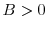  B>0