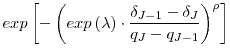 \displaystyle exp\left[-\left(exp\left(\lambda\right)\cdot\frac{\delta_{J-1}-\delta_J}{q_J-q_{J-1}}\right)^{\rho}\right]