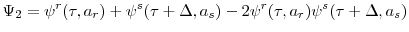 \displaystyle \Psi_{2}=\psi^{r}(\tau,a_{r})+\psi^{s}(\tau+\Delta,a_{s})-2\psi^{r}(\tau,a_{r})\psi^{s}(\tau+\Delta,a_{s})