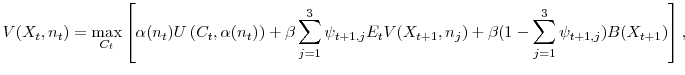 \displaystyle V(X_t,n_t)=\max_{C_t}\left[\alpha(n_t) U\left(C_t,\alpha(n_t)\right)+\beta \sum_{j=1}^3\psi_{t+1,j} E_tV(X_{t+1},n_j)+\beta(1-\sum_{j=1}^3\psi_{t+1,j})B(X_{t+1})\right],