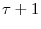  \tau+1