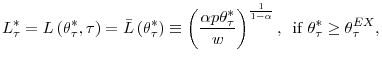 \displaystyle L_{\tau}^{\ast}=L\left( \theta_{\tau}^{\ast},\tau\right) =\bar{L}\left( \theta_{\tau}^{\ast}\right) \equiv\left( \frac{\alpha p\theta_{\tau}^{\ast}% }{w}\right) ^{\frac{1}{1-\alpha}}\text{, \ if }\theta_{\tau}^{\ast}\geq \theta_{\tau}^{EX}\text{,}% 