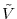  \tilde{V}