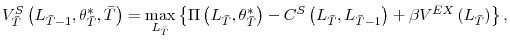 \displaystyle V_{\bar{T}}^{S}\left( L_{\bar{T}-1},\theta_{\bar{T}}^{\ast},\bar{T}\right) =\max_{L_{\bar{T}}}\left\{ \Pi\left( L_{\bar{T}},\theta_{\bar{T}}^{\ast }\right) -C^{S}\left( L_{\bar{T}},L_{\bar{T}-1}\right) +\beta V^{EX}\left( L_{\bar{T}}\right) \right\} \text{,}% 
