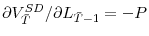  \partial V_{\bar{T}}^{SD}/\partial L_{\bar{T}-1}=-P