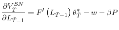 \displaystyle \frac{\partial V_{\bar{T}}^{SN}}{\partial L_{\bar{T}-1}}=F^{\prime}\left( L_{\bar{T}-1}\right) \theta_{\bar{T}}^{\ast}-w-\beta P