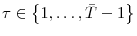 \tau\in\left\{ 1,\dots,\bar{T}-1\right\} 