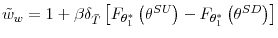 \displaystyle \tilde{w}_{w}=1+\beta\delta_{\bar{T}}\left[ F_{\theta_{1}^{\ast}}\left( \theta^{SU}\right) -F_{\theta_{1}^{\ast}}\left( \theta^{SD}\right) \right]
