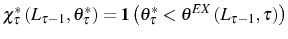  \chi_{\tau}^{\ast}\left( L_{\tau -1},\theta_{\tau}^{\ast}\right) =\mathbf{1}\left( \theta_{\tau}^{\ast }<\theta^{EX}\left( L_{\tau-1},\tau\right) \right) 