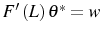  F^{\prime}\left( L\right) \theta^{\ast}=w