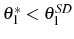  \theta_{1}^{\ast}<\theta_{1}^{SD}