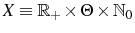  X\equiv\mathbb{R}_{+}\times\Theta\times\mathbb{N}_{0}