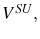  V^{SU},