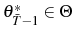  \theta_{\bar{T} -1}^{\ast}\in\Theta