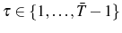  \tau\in\left\{ 1,\dots,\bar{T}-1\right\} 