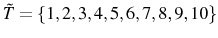  \tilde{T}=\left\{ 1,2,3,4,5,6,7,8,9,10\right\} 