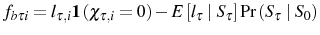 \displaystyle f_{b\tau i}=l_{\tau,i}\mathbf{1}\left( \chi_{\tau,i}=0\right) -E\left[ l_{\tau}\mid S_{\tau}\right] \Pr\left( S_{\tau}\mid S_{0}\right) 