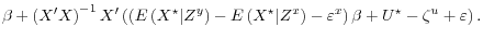 \displaystyle \beta + \left( X^\prime X \right)^{-1} X^\prime \left(\left(E\left(X^\star \vert Z^y \right) - E\left(X^\star \vert Z^x \right) - \varepsilon^x\right)\beta + U^\star - \zeta^u + \varepsilon \right).
