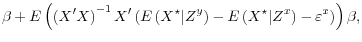 \displaystyle \beta + E\left(\left( X^\prime X \right)^{-1}X^\prime \left( E\left(X^\star \vert Z^y \right) - E\left(X^\star \vert Z^x \right) - \varepsilon^x \right) \right) \beta,