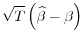 \displaystyle \sqrt{T}\left(\widehat{\beta} - \beta\right)