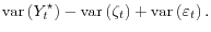 \displaystyle \operatorname{var}\left(Y_t^\star\right) - \operatorname{var}\left(\zeta_t\right) + \operatorname{var}\left(\varepsilon_t\right).
