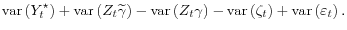 \displaystyle \operatorname{var}\left(Y_t^\star\right) + \operatorname{var}\left(Z_t\widetilde{\gamma}\right) - \operatorname{var}\left(Z_t\gamma\right) - \operatorname{var}\left(\zeta_t\right) + \operatorname{var}\left(\varepsilon_t\right).