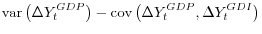 \displaystyle \operatorname{var}\left(\Delta Y_t^{GDP}\right) - \operatorname{cov}\left(\Delta Y_t^{GDP},\Delta Y_t^{GDI}\right)