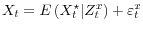  X_t = E\left(X_t^\star \vert Z_t^x \right) + \varepsilon_t^x