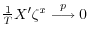 \frac{1}{T} X^\prime \zeta^x \stackrel{p}{\longrightarrow} 0