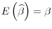  E\left(\widehat{\beta}\right) = \beta