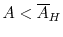  A < \overline {A}_H 