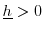  \underline{h}>0