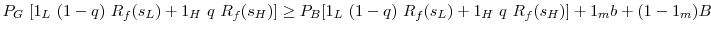 \displaystyle P_G~[1_L~(1-q)~R_f(s_L) + 1_H~q~R_f(s_H)] \ge P_B[1_L~(1-q)~R_f(s_L) + 1_H~q~R_f(s_H)]+ 1_mb+(1-1_m)B
