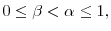  0\leq\beta<\alpha\leq1,